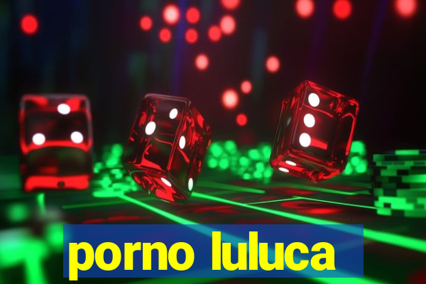 porno luluca